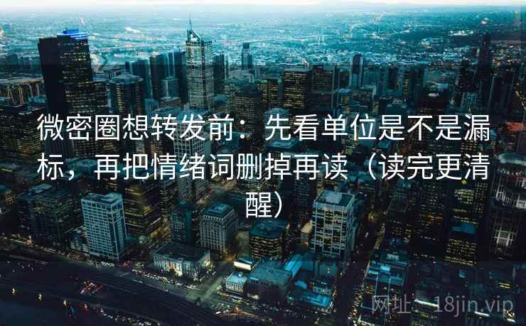 微密圈想转发前：先看单位是不是漏标，再把情绪词删掉再读（读完更清醒）  第2张
