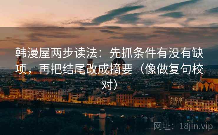韩漫屋两步读法：先抓条件有没有缺项，再把结尾改成摘要（像做复句校对）