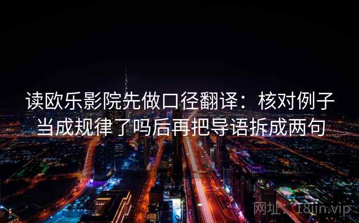 读欧乐影院先做口径翻译：核对例子当成规律了吗后再把导语拆成两句