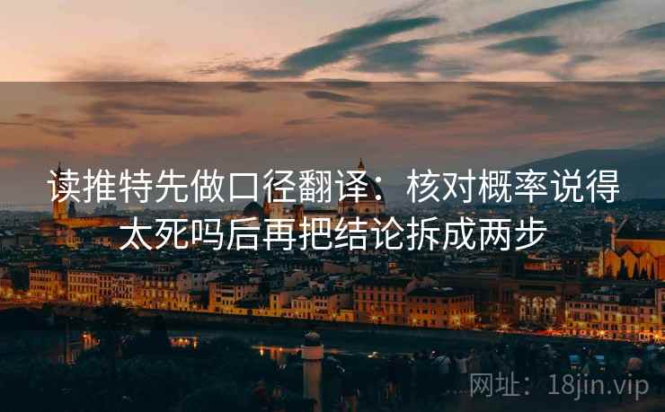 读推特先做口径翻译：核对概率说得太死吗后再把结论拆成两步  第2张