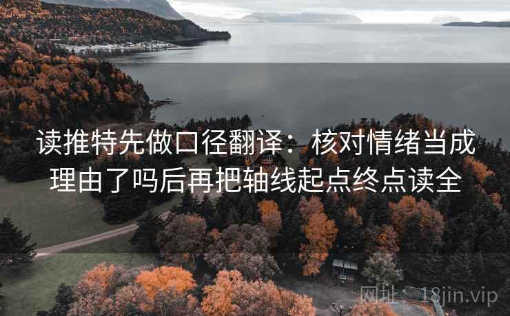 读推特先做口径翻译：核对情绪当成理由了吗后再把轴线起点终点读全  第2张